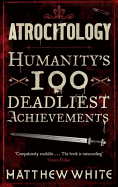 Atrocitology: Humanity's 100 Deadliest Achievements