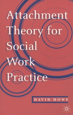 Attachment Theory for Social Work Practice - Howe, David
