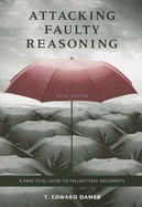 Attacking Faulty Reasoning: A Practical Guide to Fallacy-Free Arguments