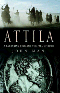 Attila: The Barbarian King Who Challenged Rome
