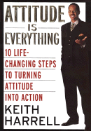 Attitude Is Everything: 10 Life-Changing Steps to Turning Attitude Into Action