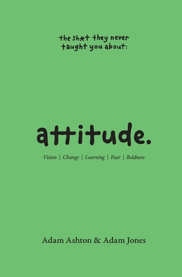 Attitude: Vision, Change, Learning, Fear & Boldness - Ashton, Adam, and Jones, Adam