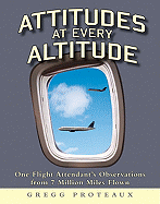 Attitudes at Every Altitude: One Flight Attendant's Observations from 7 Million Miles Flown