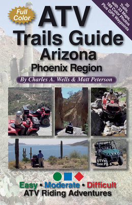 Atv Trails Guide Arizona Phoenix Region - Wells, Charles a, and Peterson, Matt