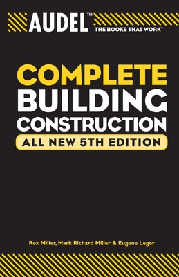 Audel Complete Building Construction - Miller, Mark Richard, and Miller, Rex, and Leger, Eugene