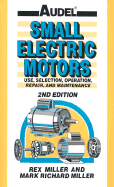 Audel Small Electric Motors: Use, Selection, Repair, and Maintenance