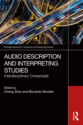Audio Description and Interpreting Studies: Interdisciplinary Crossroads - Zhan, Cheng (Editor), and Moratto, Riccardo (Editor)