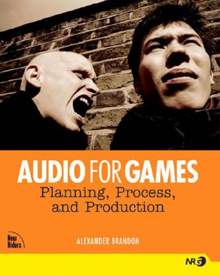 Audio for Games: Planning, Process, and Production - Brandon, Alexander