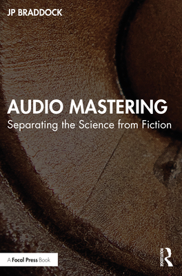 Audio Mastering: Separating the Science from Fiction - Braddock, Jp