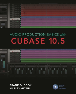 Audio Production Basics with Cubase 10.5 - Cook, Frank D., and Glynn, Harley, and Kuehnl, Eric (Contributions by)