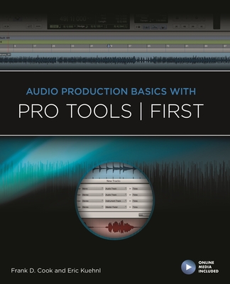 Audio Production Basics with Pro Tools First - Cook, Frank, and Kuehnl, Eric