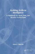 Auditing Artificial Intelligence: A Handbook for Audit, Risk, and Security Professionals