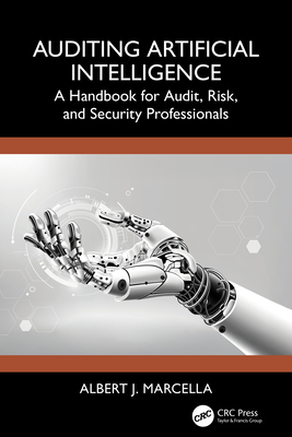 Auditing Artificial Intelligence: A Handbook for Audit, Risk, and Security Professionals - Marcella, Albert J