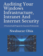 Auditing Your Windows Infrastructure, Intranet and Internet Security: A Practical Audit Program for Assurance Professionals
