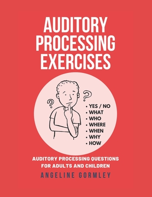 Auditory Processing Exercises: Auditory Processing Questions For Adults And Children - Gormley, Angeline