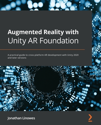 Augmented Reality with Unity AR Foundation: A practical guide to cross-platform AR development with Unity 2020 and later versions - Linowes, Jonathan