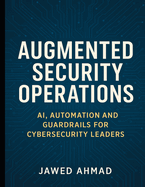 Augmented Security Operations: AI, Automation and Guardrails for Cybersecurity Leader