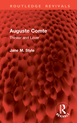 Auguste Comte: Thinker and Lover - Style, Jane M