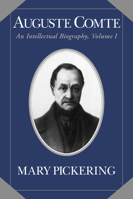 Auguste Comte: Volume 1: An Intellectual Biography - Pickering, Mary, and Mary, Pickering