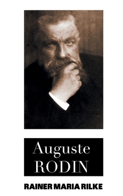 Auguste Rodin - Rilke, Rainer Maria, and Lamont, Jessie, and Robinson, Jeremy Mark (Editor)