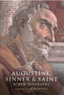 Augustine, Sinner & Saint: A New Biography