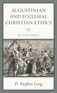 Augustinian and Ecclesial Christian Ethics: On Loving Enemies