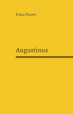 Augustinus: Genie und Heiliger - Rosen, Klaus