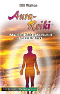 Aura-Reiki: A Practical Guide for Using Reiki to Heal the Aura