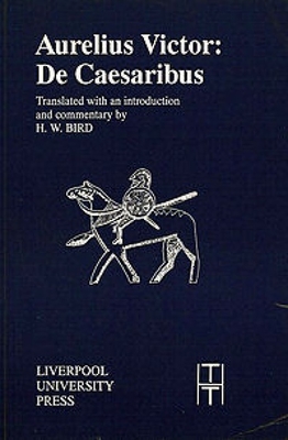 Aurelius Victor: De Caesaribus - Victor, Aurelius, and Bird, H. W. (Translated with commentary by)