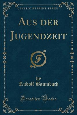 Aus Der Jugendzeit (Classic Reprint) - Baumbach, Rudolf