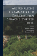 Ausf?hrliche Grammatik Der Griechischen Sprache: Zweiter Theil