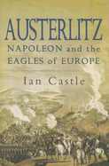 Austerlitz: Napoleon and the Eagles of Europe