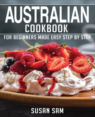Australian Cookbook: Book1, for Beginners Made Easy Step by Step - Sam, Susan