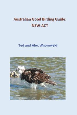 Australian Good Birding Guide: Nsw-ACT - Wnorowski, Ted, and Wnorowski, Alex