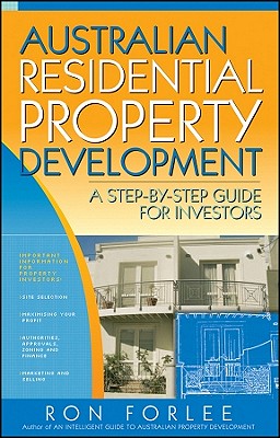 Australian Residential Property Development: A Step by Step Guide for Investors - Forlee, Ron