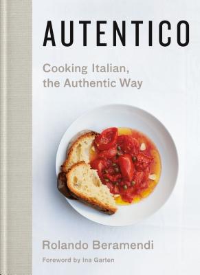 Autentico: Cooking Italian, the Authentic Way - Beramendi, Rolando, and Peppler, Rebekah (Contributions by), and Frankel, Laurie (Photographer)