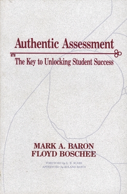 Authentic Assessment: The Key to Unlocking Student Success - Baron, Mark A, and Boschee, Floyd, Dr.