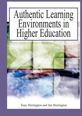 Authentic Learning Environments in Higher Education - Herring, Anthony, and Herrington, Jan