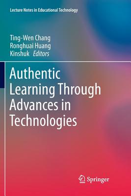 Authentic Learning Through Advances in Technologies - Chang, Ting-Wen (Editor), and Huang, Ronghuai (Editor), and Kinshuk (Editor)