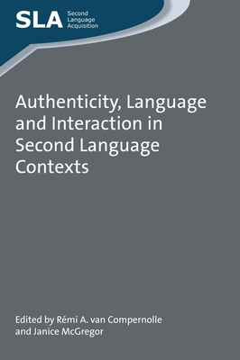 Authenticity, Language and Interaction in Second Language Contexts - Van Compernolle, R�mi A (Editor), and McGregor, Janice (Editor)