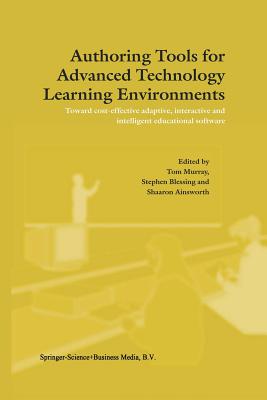 Authoring Tools for Advanced Technology Learning Environments: Toward Cost-Effective Adaptive, Interactive and Intelligent Educational Software - Murray, T. (Editor), and Blessing, S. (Editor), and Ainsworth, S. (Editor)