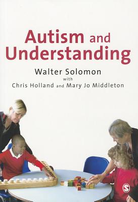 Autism and Understanding: The Waldon Approach to Child Development - Solomon, Walter, and Holland, Chris, and Middleton, Mary Jo