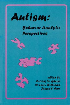 Autism: Behavior-Analytic Perspectives - Carr, James, PhD (Editor), and Ghezzi, Patrick, PhD (Editor), and Williams, W Larry, PhD (Editor)