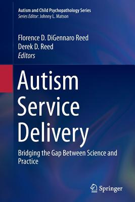 Autism Service Delivery: Bridging the Gap Between Science and Practice - Digennaro Reed, Florence D (Editor), and Reed, Derek D (Editor)