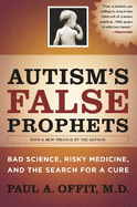 Autism's False Prophets: Bad Science, Risky Medicine, and the Search for a Cure