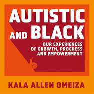 Autistic and Black: Our Experiences of Growth, Progress and Empowerment