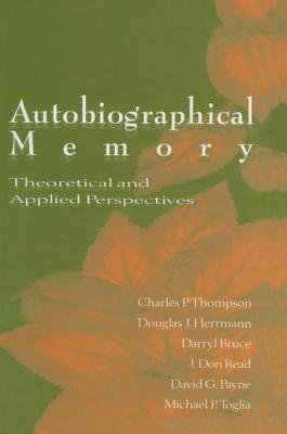 Autobiographical Memory: Theoretical and Applied Perspectives - Thompson, Charles P. (Editor), and Herrmann, Douglas J. (Editor), and Bruce, Darryl (Editor)