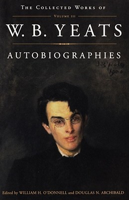 Autobiographies - Yeats, W. B., and O'Donnell, William H., and Archibald, Douglas N.