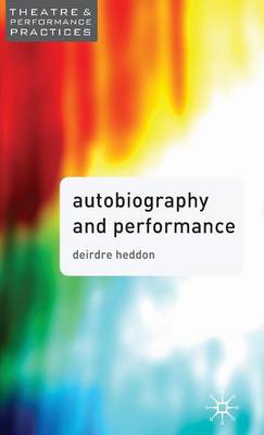 Autobiography and Performance: Performing Selves - Heddon, Deirdre