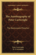 Autobiography of Peter Cartwright: The Backwoods Preacher